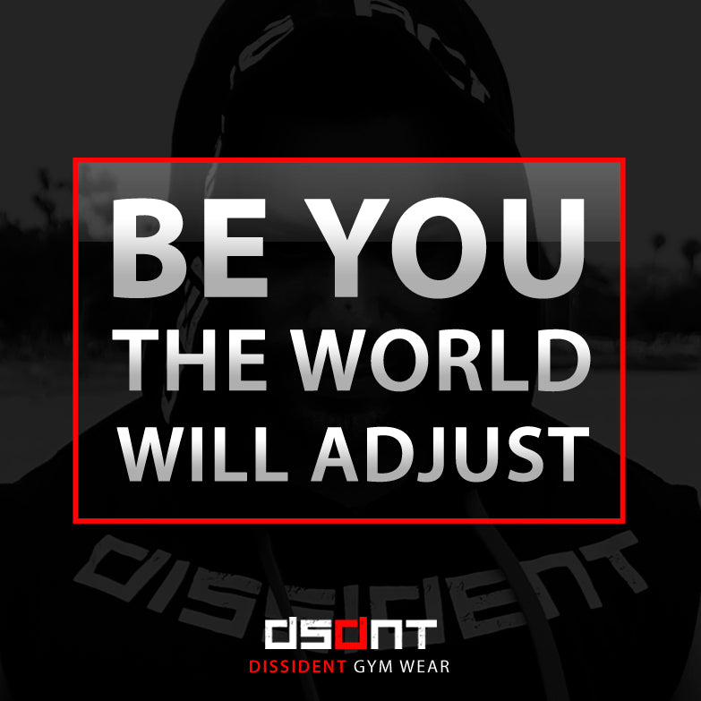 BE YOU, THE WORLD WILL ADJUST