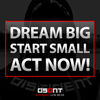 DREAM BIG. START SMALL. ACT NOW