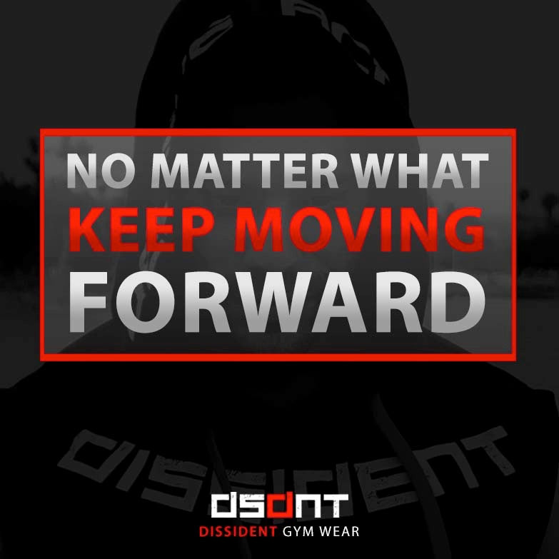 NO MATTER WHAT KEEP MOVING FORWARD