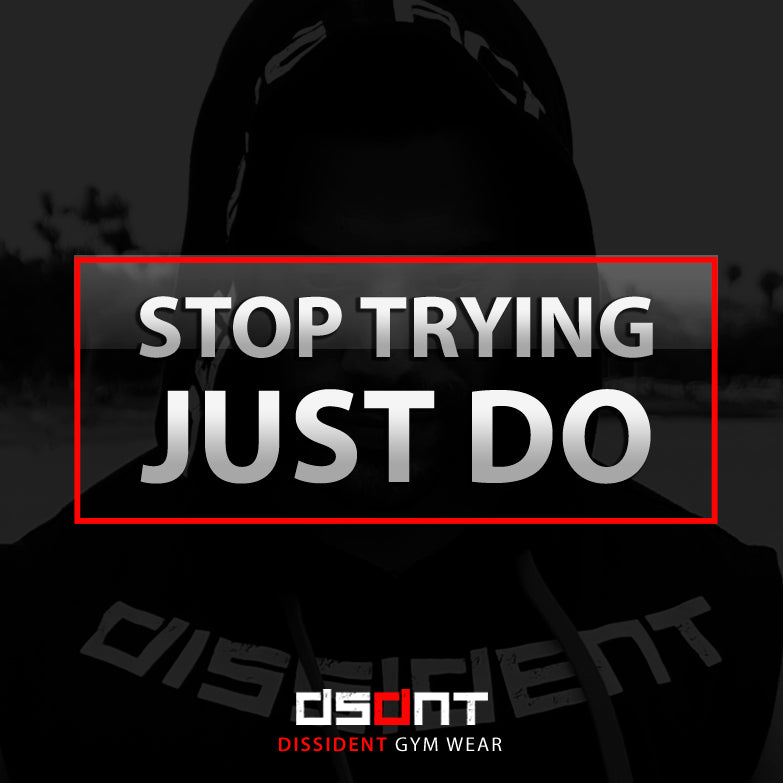 Stop Trying. just Do.