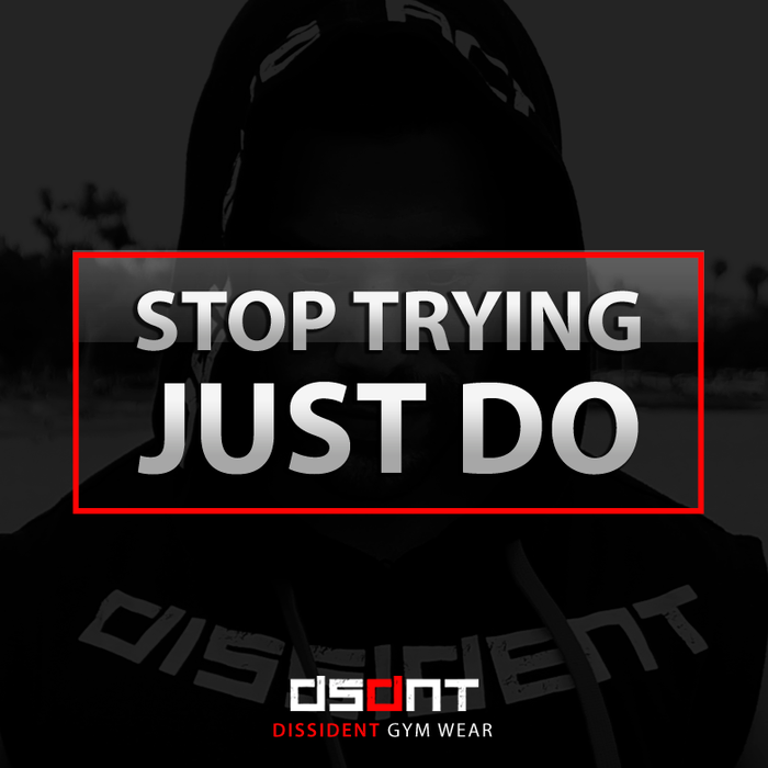 Stop Trying. just Do.