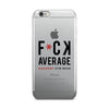 F*CK AVERAGE - iPhone 5/5s/Se, 6/6s, 6/6s Plus, 7/7Plus Case